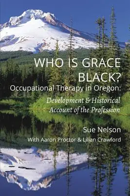 ¿Quién es Grace Black?: Terapia ocupacional en Oregón: Desarrollo y relato histórico de la profesión - Who is Grace Black?: Occupational Therapy in Oregon: Development & Historical Account of the Profession