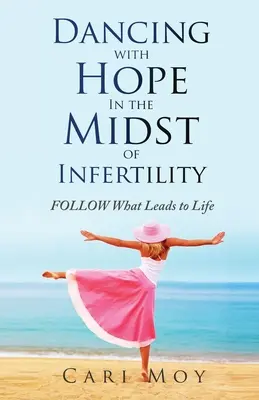 Bailando con esperanza en medio de la infertilidad: Sigue lo que te lleva a la vida - Dancing with Hope in the Midst of Infertility: FOLLOW What Leads to Life