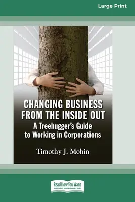 Cambiar la empresa desde dentro: A Treehugger's Guide to Working in Corporations (16pt Large Print Edition) (Guía de un defensor de los árboles para trabajar en empresas) - Changing Business from the Inside Out: A Treehugger's Guide to Working in Corporations (16pt Large Print Edition)