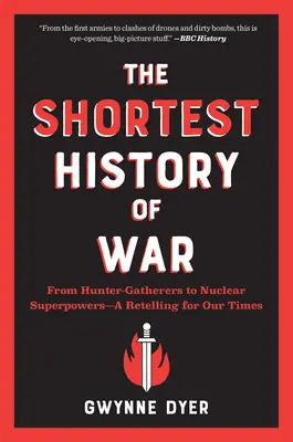 La historia más breve de la guerra: de los cazadores-recolectores a las superpotencias nucleares - Un relato para nuestros tiempos - The Shortest History of War: From Hunter-Gatherers to Nuclear Superpowers--A Retelling for Our Times