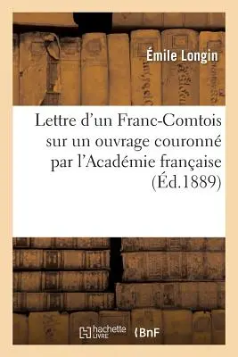 Lettre d'Un Franc-Comtois Sur Un Ouvrage Couronn Par l'Acadmie Franaise