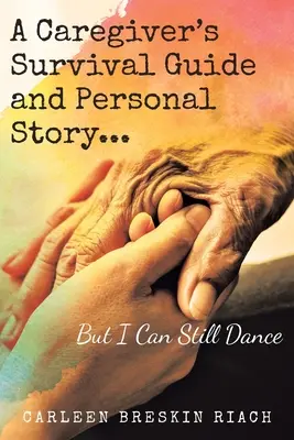 Guía de supervivencia e historia personal de un cuidador...Pero aún puedo bailar - A Caregiver's Survival Guide and Personal Story...But I Can Still Dance