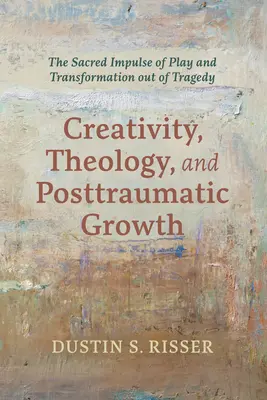 Creatividad, teología y crecimiento postraumático: El impulso sagrado del juego y la transformación a partir de la tragedia - Creativity, Theology, and Posttraumatic Growth: The Sacred Impulse of Play and Transformation Out of Tragedy