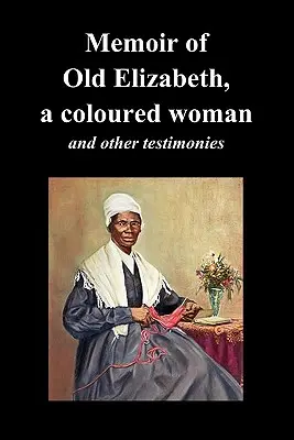 Memorias de la anciana Elizabeth, mujer de color, y otros testimonios de mujeres esclavas - Memoir of Old Elizabeth, a Coloured Woman and Other Testimonies of Women Slaves