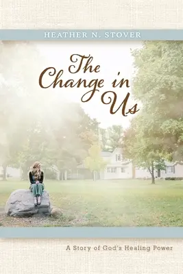 El cambio en nosotros: Una historia del poder sanador de Dios - The Change in Us: A Story of God's Healing Power