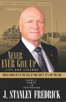 Nunca te rindas: Vida y lecciones: Al final, todo sale bien. Si no es así, ¡no es el final! - Never Ever Give Up: Life and Lessons: Things Work Out in the End. If They Don't, It's Not the End!