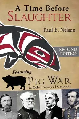 A Time Before Slaughter: La guerra del cerdo y otras canciones de Cascadia - A Time Before Slaughter: Featuring Pig War & Other Songs of Cascadia