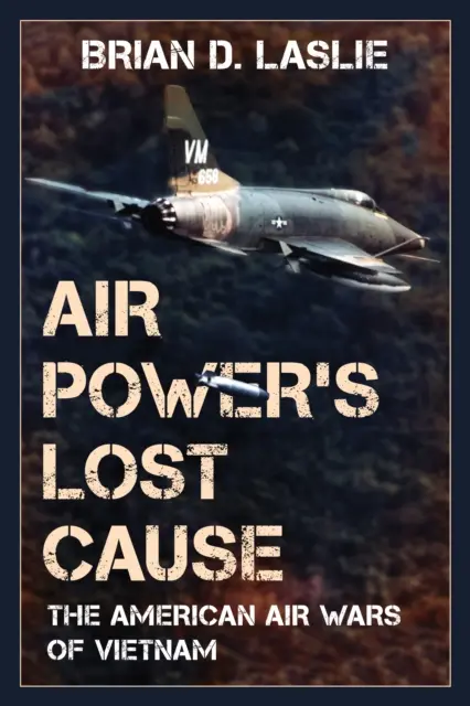 La causa perdida del poder aéreo: Las guerras aéreas americanas de Vietnam - Air Power's Lost Cause: The American Air Wars of Vietnam