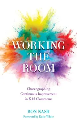 Trabajar en el aula: Coreografiando la mejora continua en las aulas K-12 - Working the Room: Choreographing Continuous Improvement in K-12 Classrooms