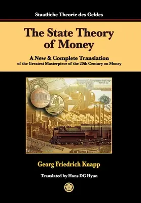 La teoría estatal del dinero: Una traducción nueva y completa de la mayor obra maestra del siglo XX sobre el dinero - The State Theory of Money: A New & Complete Translation of the Greatest Masterpiece of the 20th Century on Money