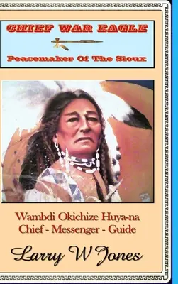 Jefe War Eagle - Pacificador de los Sioux - Chief War Eagle - Peacemaker Of The Sioux