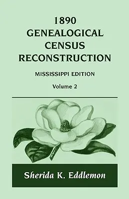 Reconstrucción del Censo Genealógico de 1890: Mississippi, Tomo 2 - 1890 Genealogical Census Reconstruction: Mississippi, Volume 2