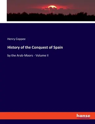 Historia de la conquista de España por los árabes moros - Tomo II - History of the Conquest of Spain: by the Arab-Moors - Volume II