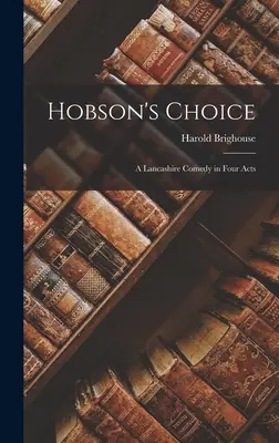 La elección de Hobson: Una comedia de Lancashire en cuatro actos - Hobson's Choice: A Lancashire Comedy in Four Acts