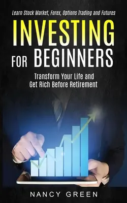 Invertir para principiantes: Transforme su vida y hágase rico antes de jubilarse (Aprenda Bolsa, Forex, Opciones y Futuros) - Investing for Beginners: Transform Your Life and Get Rich Before Retirement (Learn Stock Market, Forex, Options Trading and Futures)