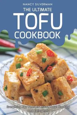 El libro de cocina definitivo sobre el tofu: Todo lo que necesita saber para cocinar y comer tofu - The Ultimate Tofu Cookbook: Everything You Need to Know about Cooking and Eating Tofu