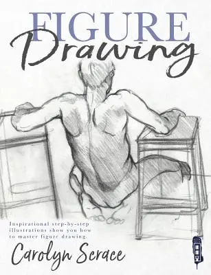 Dibujo de figuras: Inspiradoras ilustraciones paso a paso te muestran cómo dominar el dibujo de figuras - Figure Drawing: Inspirational Step-By-Step Illustrations Show You How to Master Figure Drawing