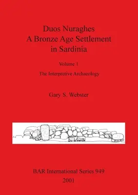 Duos Nuraghes - Un asentamiento de la Edad de Bronce en Cerdeña: Volumen 1 - La arqueología interpretativa - Duos Nuraghes - A Bronze Age Settlement in Sardinia: Volume 1 - The Interpretive Archaeology