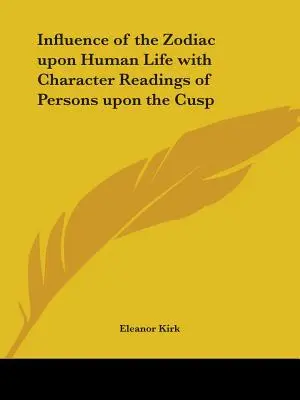 Influencia del Zodíaco en la Vida Humana con Lecturas del Carácter de las Personas en la Cúspide - Influence of the Zodiac upon Human Life with Character Readings of Persons upon the Cusp