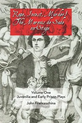 Violación, incesto, asesinato: el Marqués de Sade en escena Volumen Uno: Juvenilia y primeras obras de prisión - Rape, Incest, Murder! the Marquis de Sade on Stage Volume One: Juvenilia and Early Prison Plays