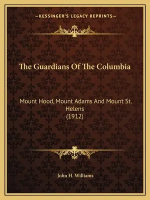 Los guardianes del Columbia: Mount Hood, Mount Adams And Mount St. Helens (1912) - The Guardians Of The Columbia: Mount Hood, Mount Adams And Mount St. Helens (1912)