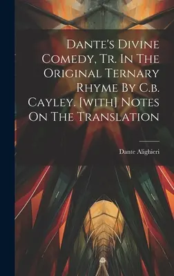 La Divina Comedia de Dante, Tr. In The Original Ternary Rhyme By C.b. Cayley. [con] Notas sobre la traducción - Dante's Divine Comedy, Tr. In The Original Ternary Rhyme By C.b. Cayley. [with] Notes On The Translation