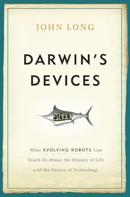 Los dispositivos de Darwin: Lo que los robots en evolución pueden enseñarnos sobre la historia de la vida y el futuro de la tecnología - Darwin's Devices: What Evolving Robots Can Teach Us about the History of Life and the Future of Technology