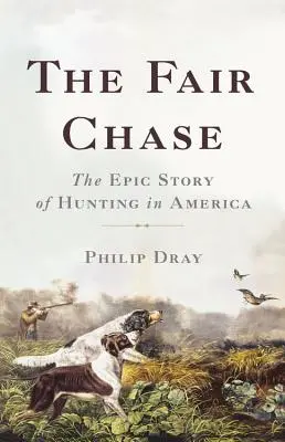 The Fair Chase: La historia épica de la caza en América - The Fair Chase: The Epic Story of Hunting in America