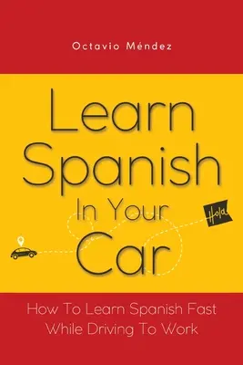 Aprende Español En Tu Coche: Cmo aprender espaol rpidamente mientras conduces al trabajo - Learn Spanish In Your Car: How To Learn Spanish Fast While Driving To Work