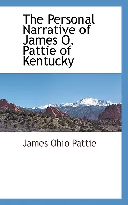 Narrativa personal de James O. Pattie de Kentucky - The Personal Narrative of James O. Pattie of Kentucky