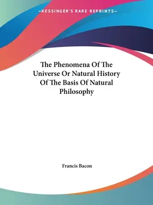 Los fenómenos del universo o historia natural de los fundamentos de la filosofía natural - The Phenomena Of The Universe Or Natural History Of The Basis Of Natural Philosophy