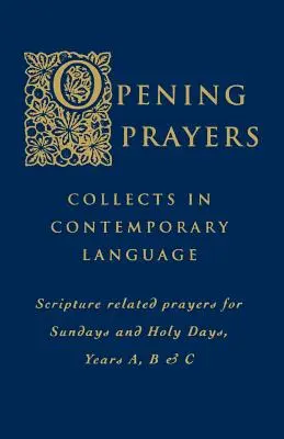 Oraciones de apertura: Colectas en un lenguaje contemporáneo - Oraciones relacionadas con las Escrituras para los domingos y días festivos, Años A, B y C - Opening Prayers: Collects in a Contemporary Language - Scripture Related Prayers for Sunday's and Holy Days, Years A, B and C