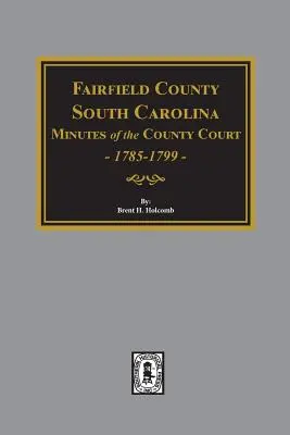 Actas del Tribunal del Condado del Condado de Fairfield, Carolina del Sur, 1785-1789 - Fairfield County, South Carolina Minutes of the County Court, 1785-1789