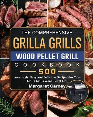 El libro de cocina completo de la parrilla de pellets de madera de Grilla Grills: 500 recetas asombrosas, fáciles y deliciosas para su parrilla de pellets de madera Grilla Grills - The Comprehensive Grilla Grills Wood Pellet Grill Cookbook: 500 Amazingly, Easy And Delicious Recipes For Your Grilla Grills Wood Pellet Grill