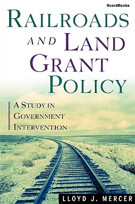 Railroads and Land Grant Policy: Un estudio sobre la intervención gubernamental - Railroads and Land Grant Policy: A Study in Government Intervention