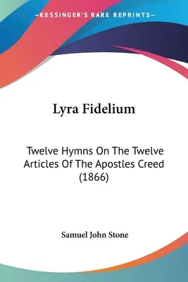 Lyra Fidelium: Doce himnos sobre los doce artículos del Credo de los Apóstoles (1866) - Lyra Fidelium: Twelve Hymns On The Twelve Articles Of The Apostles Creed (1866)