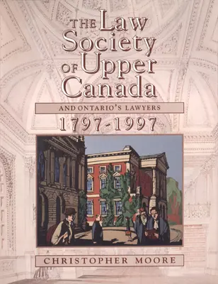 El Colegio de Abogados del Alto Canadá y los abogados de Ontario, 1797-1997 - The Law Society of Upper Canada and Ontario's Lawyers, 1797-1997