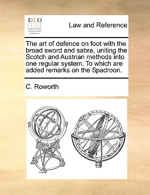 El arte de la defensa a pie con sable y espada ancha, uniendo los métodos escocés y austriaco en un sistema regular. al que se añaden observaciones. - The Art of Defence on Foot with the Broad Sword and Sabre, Uniting the Scotch and Austrian Methods Into One Regular System. to Which Are Added Remarks