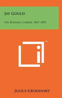 Jay Gould: Su carrera empresarial, 1867-1892 - Jay Gould: His Business Career, 1867-1892
