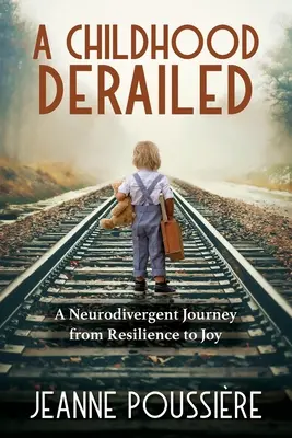 Una infancia descarrilada: Un viaje neurodivergente de la resiliencia a la alegría - A Childhood Derailed: A Neurodivergent Journey from Resilience to Joy