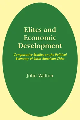Elites and Economic Development: Estudios comparados sobre la economía política de las ciudades latinoamericanas - Elites and Economic Development: Comparative Studies on the Political Economy of Latin American Cities