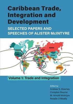 Comercio, integración y desarrollo en el Caribe - Selección de documentos y discursos de Alister McIntyre (Vol. 1): Comercio e integración - Caribbean Trade, Integration and Development - Selected Papers and Speeches of Alister McIntyre (Vol. 1): Trade and Integration