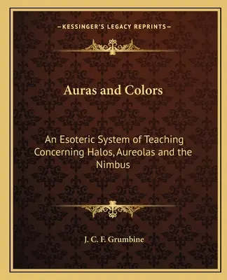 Auras y Colores: Un Sistema Esotérico de Enseñanza Concerniente a Halos, Aureolas y el Nimbo - Auras and Colors: An Esoteric System of Teaching Concerning Halos, Aureolas and the Nimbus