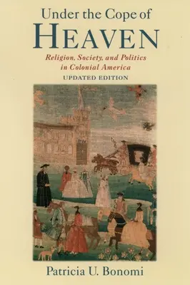 Under the Cope of Heaven: Religión, sociedad y política en la América colonial - Under the Cope of Heaven: Religion, Society, and Politics in Colonial America