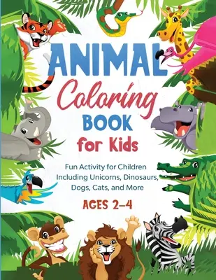 Libro de animales para colorear para nios: Divertida actividad para niños que incluye unicornios, dinosaurios, perros, gatos y más (Edades 2-4) - Animal Coloring Book for Kids: Fun Activity for Children Including Unicorns, Dinosaurs, Dogs, Cats, and More (Ages 2-4)