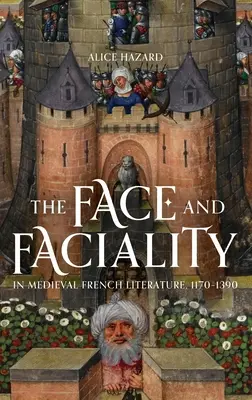 El rostro y la facialidad en la literatura francesa medieval, 1170-1390 - The Face and Faciality in Medieval French Literature, 1170-1390