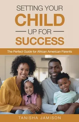 Cómo preparar a su hijo para el éxito: La guía perfecta para padres afroamericanos - Setting Your Child Up for Success: The Perfect Guide for African American Parents