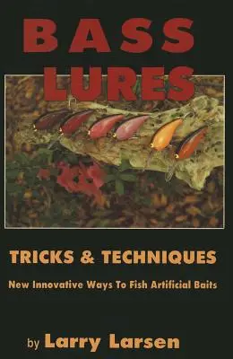 Bass Lures Trick & Techniques: Nuevas e innovadoras formas de pescar cebos artificiales - Bass Lures Trick & Techniques: New, Innovative Ways to Fish Artificial Baits