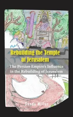 Reconstrucción del Templo de Jerusalén: La influencia del Imperio Persa en la reconstrucción de Jerusalén - Rebuilding the Temple at Jerusalem: The Persian Empire's Influence In The Rebuilding Of Jerusalem