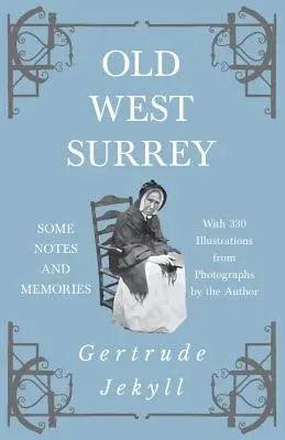 Old West Surrey - Algunas Notas y Recuerdos - Con 330 Ilustraciones de Fotografías del Autor - Old West Surrey - Some Notes and Memories - With 330 Illustrations from Photographs by the Author